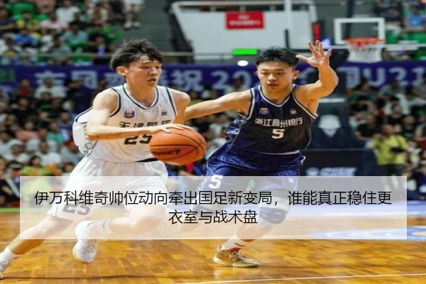 伊万科维奇帅位动向牵出国足新变局，谁能真正稳住更衣室与战术盘（kaiyun）